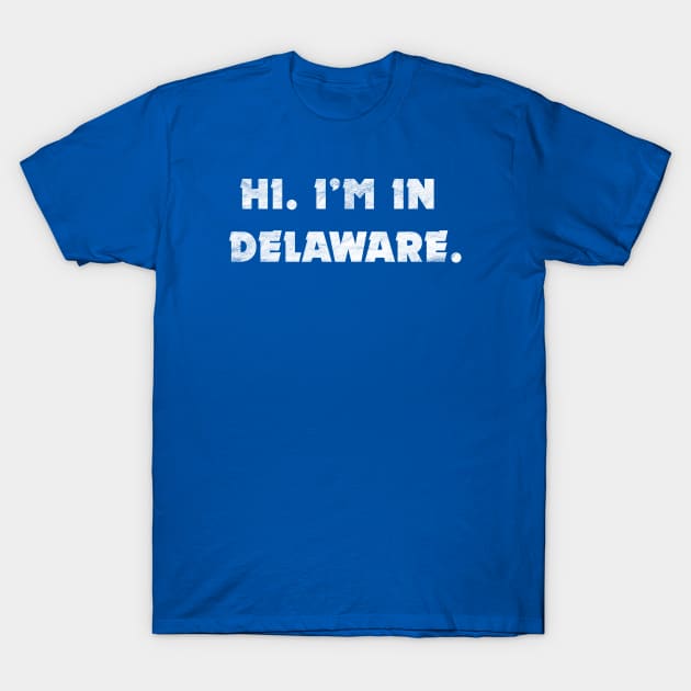 Hi. I'm in Delaware. T-Shirt by Totally Major